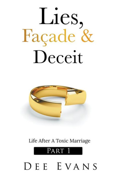 Lies, Faï¿½ade & Deceit: Life After A Toxic Marriage Part I