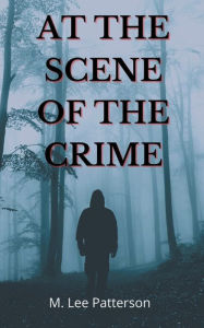 Title: At the Scene of the Crime, Author: M. Lee Patterson
