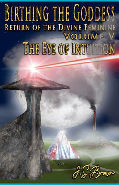 Birthing the Goddess, Return of Divine Feminine, Volume V, "The Eye Intuition"