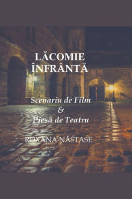 Title: Lacomie Înfrânta Scenariu de Film & Piesa de Teatru, Author: Roxana Nastase