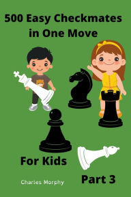 Title: 500 Easy Checkmates in One Move for Kids, Part 3, Author: Charles Morphy