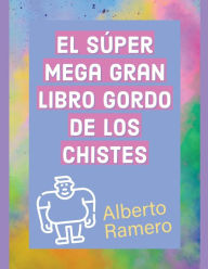 Title: El Super Mega Gran Libro Gordo de los chistes, Author: Alberto Ramero