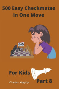 Title: 500 Easy Checkmates in One Move for Kids, Part 8, Author: Charles Morphy