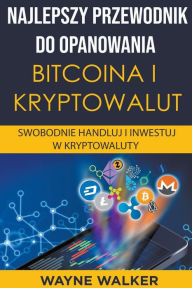 Title: Najlepszy Przewodnik Do Opanowania Bitcoina i Kryptowalut, Author: Wayne Walker