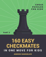 Title: 160 Easy Checkmates in One Move for Kids, Part 3, Author: Andon Rangelov