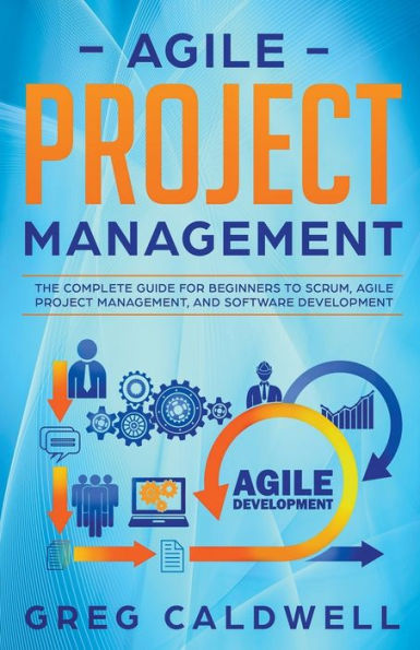Agile Project Management: The Complete Guide for Beginners to Scrum, Management, and Software Development
