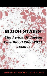 Title: Blood Stains: The Lyrics Of Jaysen True Blood 2000-2011, Book 9, Author: Jaysen True Blood