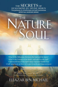 Title: The Secrets of Humankind by Divine Design, the Gateway to Mindfulness and Self-awareness (Spiritual Warfare Series Book 2); Nature of Soul, Author: Eleazar Ben Michael