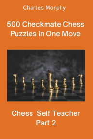 Title: 500 Checkmate Chess Puzzles in One Move, Part 2, Author: Charles Morphy