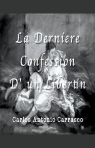 Title: La Derniére Confession D' un Libertin, Author: Carlos Antonio Carrasco