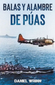Title: Balas y Alambre de Púas, Author: Daniel Wrinn