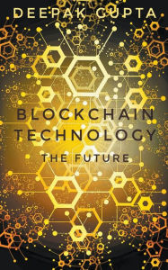 Title: Blockchain Technology: The Future, Author: Deepak Gupta