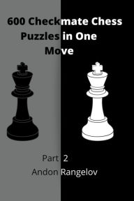 Title: 600 Checkmate Chess Puzzles in One Move, Part 2, Author: Andon Rangelov