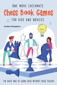 Title: One Move Checkmate Chess Book Games for Kids and Novices, Author: Andon Rangelov