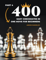 Title: 400 Easy Checkmates in One Move for Beginners, Part 4, Author: Andon Rangelov
