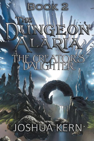 The Dungeon Alaria 2: The Creator's Daughter - A Gamelit / Portal Dungeon Prime Fantasy Novel