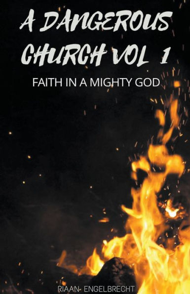 a Dangerous Church Vol 1: Faith Mighty God