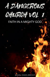 Title: A Dangerous Church Vol 1: Faith in a Mighty God, Author: Riaan Engelbrecht