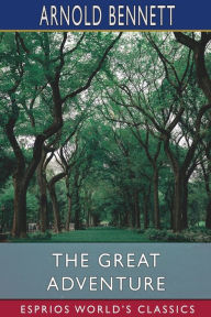 Title: The Great Adventure (Esprios Classics): A Play of Fancy in Four Acts, Author: Arnold Bennett