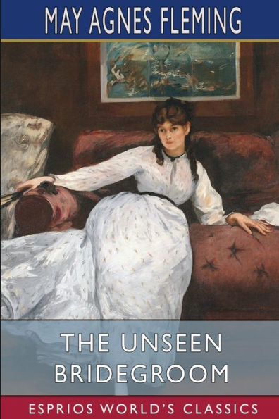 The Unseen Bridegroom (Esprios Classics): or, Wedded for a Week