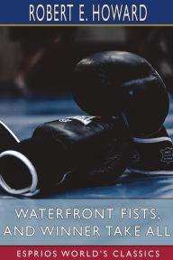 Title: Waterfront Fists, and Winner Take All (Esprios Classics), Author: Robert E. Howard