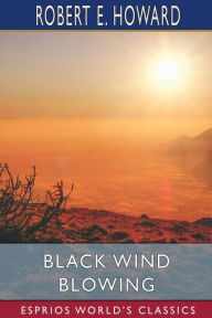 Title: Black Wind Blowing (Esprios Classics), Author: Robert E. Howard