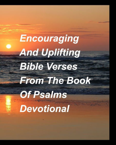 Encouragig And Uplifting Bible Verses From The Book Of Psalms Devotional: Pslams devotions faith encouragement strength Bible love God Lord Jesus Church
