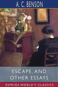 Title: Escape, and Other Essays (Esprios Classics), Author: A C Benson