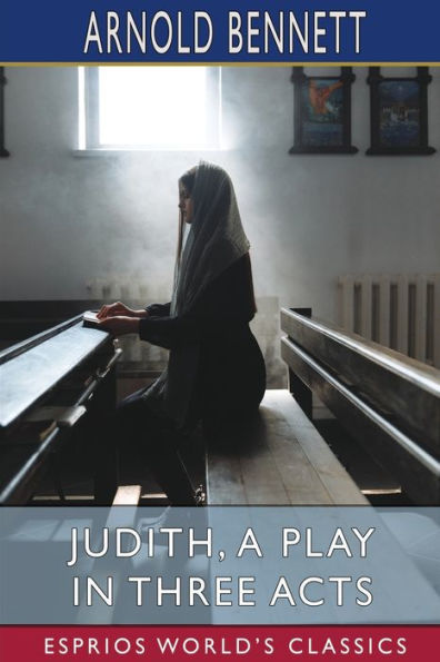 Judith, a Play Three Acts (Esprios Classics): Founded on the Apocryphal Book of Judith