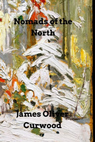 Title: Nomads of the North, Author: James Oliver Curwood