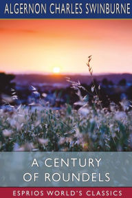 Title: A Century of Roundels (Esprios Classics), Author: Algernon Charles Swinburne