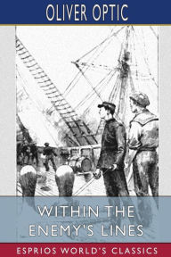 Title: Within the Enemy's Lines (Esprios Classics), Author: Oliver Optic