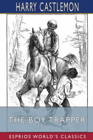 Title: The Boy Trapper (Esprios Classics), Author: Harry Castlemon