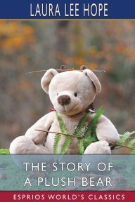 Title: The Story of a Plush Bear (Esprios Classics): Illustrated by Harry L. Smith, Author: Laura Lee Hope