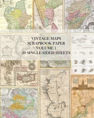 Vintage Maps Scrapbook Paper Volume 1: 20 One-Sided Sheets: Decorative Paper for Junk Journals, Collage and Decoupage