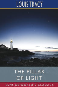 Title: The Pillar of Light (Esprios Classics), Author: Louis Tracy