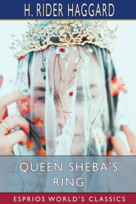 Title: Queen Sheba's Ring (Esprios Classics), Author: H. Rider Haggard