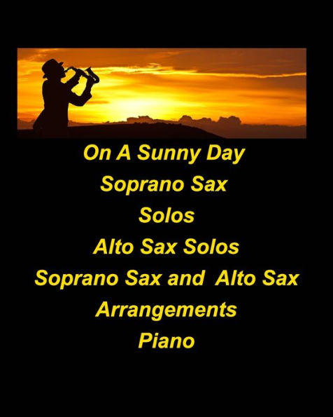 On A Sunny Day Soprano Sax Solos Alto Sax Solos Soprano Sax Alto Sax Arrangements Piano: Soprano Sax Alto Sax Solos Duets Chords Jazz Arrangements Easy to play Transpos