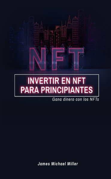 Invertir en NFT para principiantes: Gana dinero con los NFTs