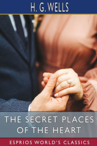 Title: The Secret Places of the Heart (Esprios Classics), Author: H. G. Wells