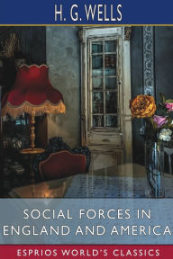 Title: Social Forces in England and America (Esprios Classics), Author: H. G. Wells