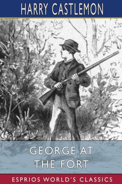 George at the Fort (Esprios Classics): or, Life Among Soldiers