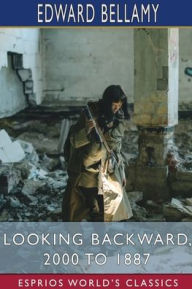 Title: Looking Backward, 2000 to 1887 (Esprios Classics), Author: Edward Bellamy