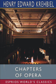 Title: Chapters of Opera (Esprios Classics), Author: Henry Edward Krehbiel