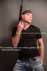 Title: I'm coming for you white picket fence poetry from the wounded soul, Author: sir Michael Huhn