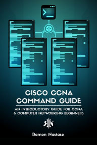 Title: Cisco CCNA Command Guide: An Introductory Guide for CCNA & Computer Networking Beginners, Author: Ramon A Nastase