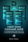 Cisco CCNA Command Guide: An Introductory Guide for CCNA & Computer Networking Beginners