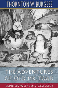 Title: The Adventures of Old Mr. Toad (Esprios Classics), Author: Thornton W Burgess