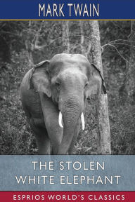 Title: The Stolen White Elephant (Esprios Classics), Author: Mark Twain