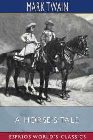 Title: A Horse's Tale (Esprios Classics): Illustrated, Author: Mark Twain